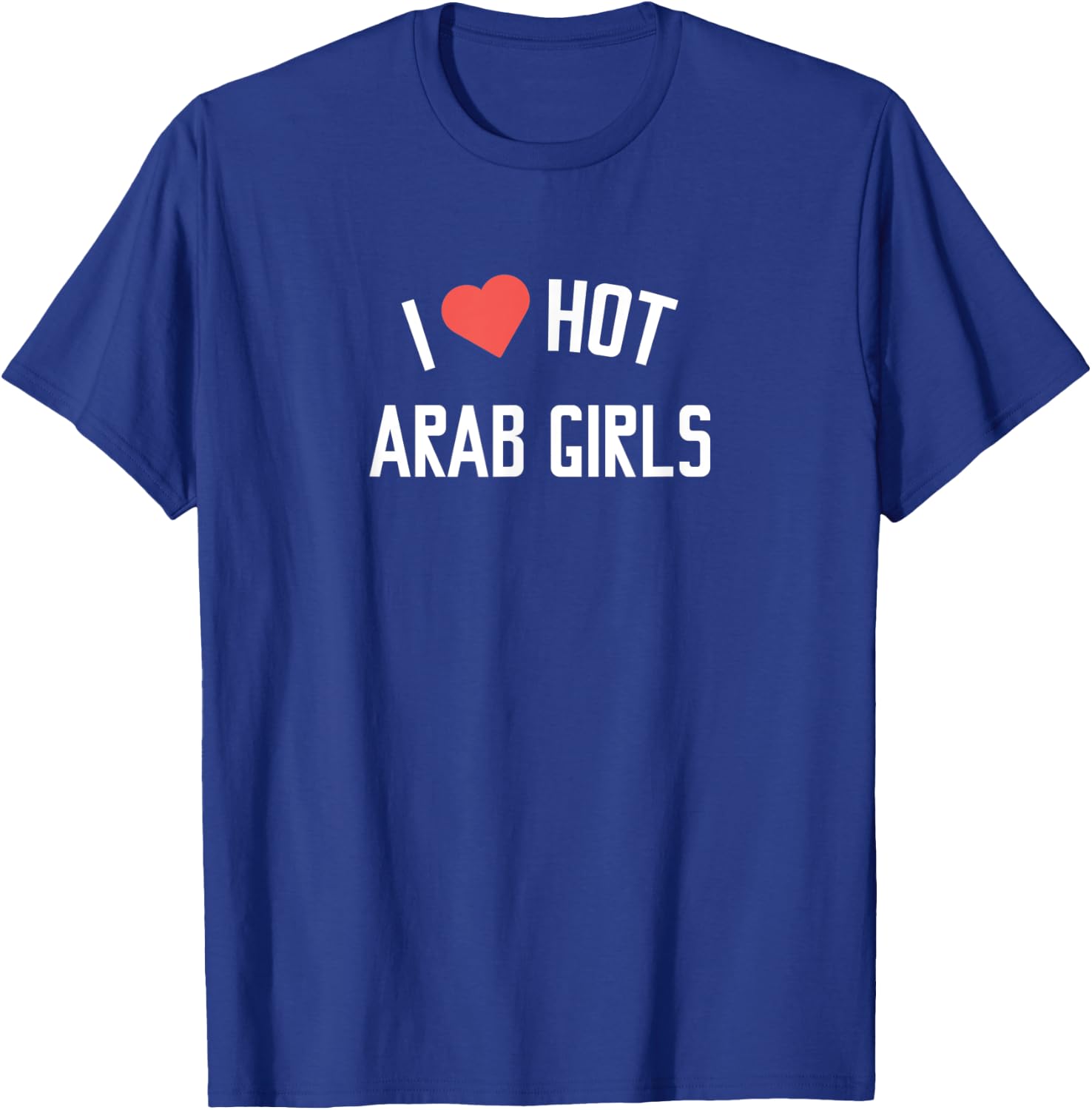 Arab Girls | I Love Hot Arab Girls T-Shirt - T-Shirt | Royal