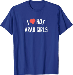 Arab Girls | I Love Hot Arab Girls T-Shirt - T-Shirt | Royal