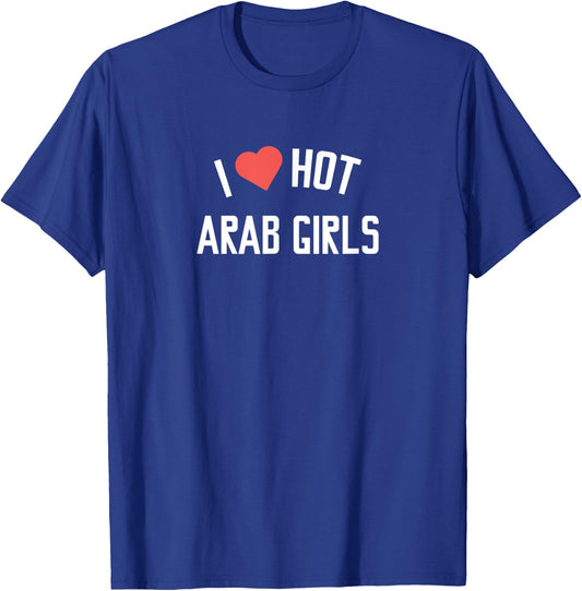Arab Girls | I Love Hot Arab Girls T-Shirt - T-Shirt | Royal