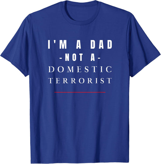 I'm A Dad Not A Domestic Terrorist, Dads Pro free speech T-Shirt - T-Shirt | Royal