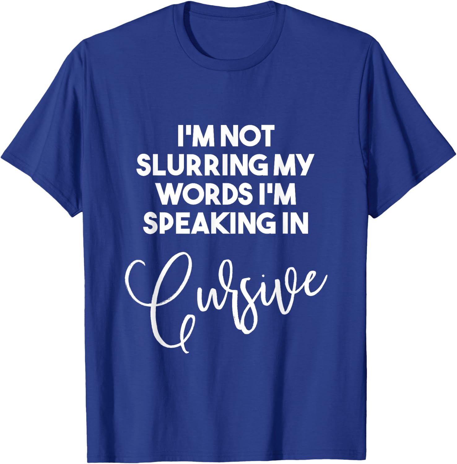 I'm Not Slurring My Words I'm Speaking In Cursive T Shirt T-Shirt - T-Shirt | Royal