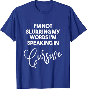 I'm Not Slurring My Words I'm Speaking In Cursive T Shirt T-Shirt - T-Shirt | Royal