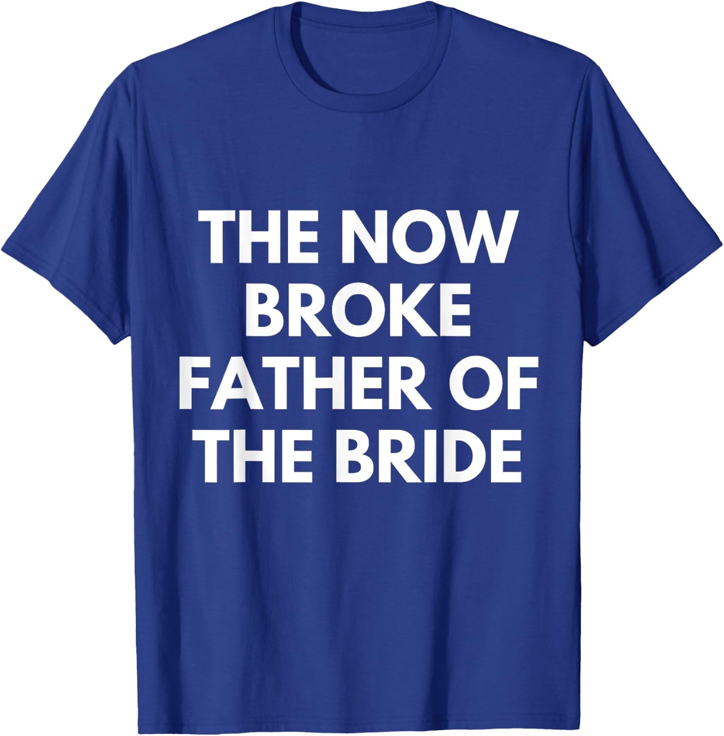 Broke Father of the Bride. Funny Wedding Party Gift Dad T-Shirt - T-Shirt | Royal