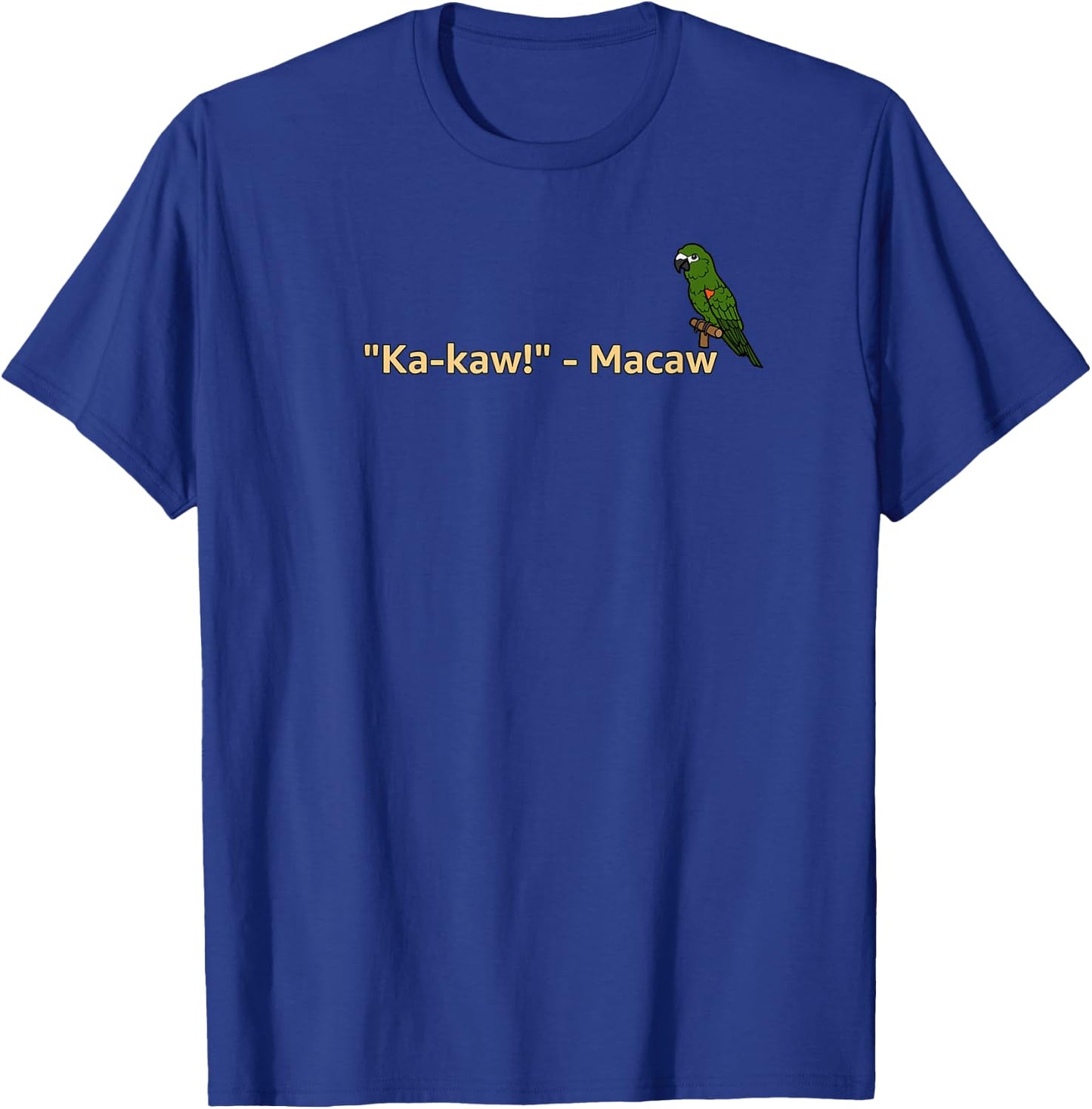 "Ka-Kaw!" - Macaw | Funny Parrot Lover T-Shirt - T-Shirt | Royal
