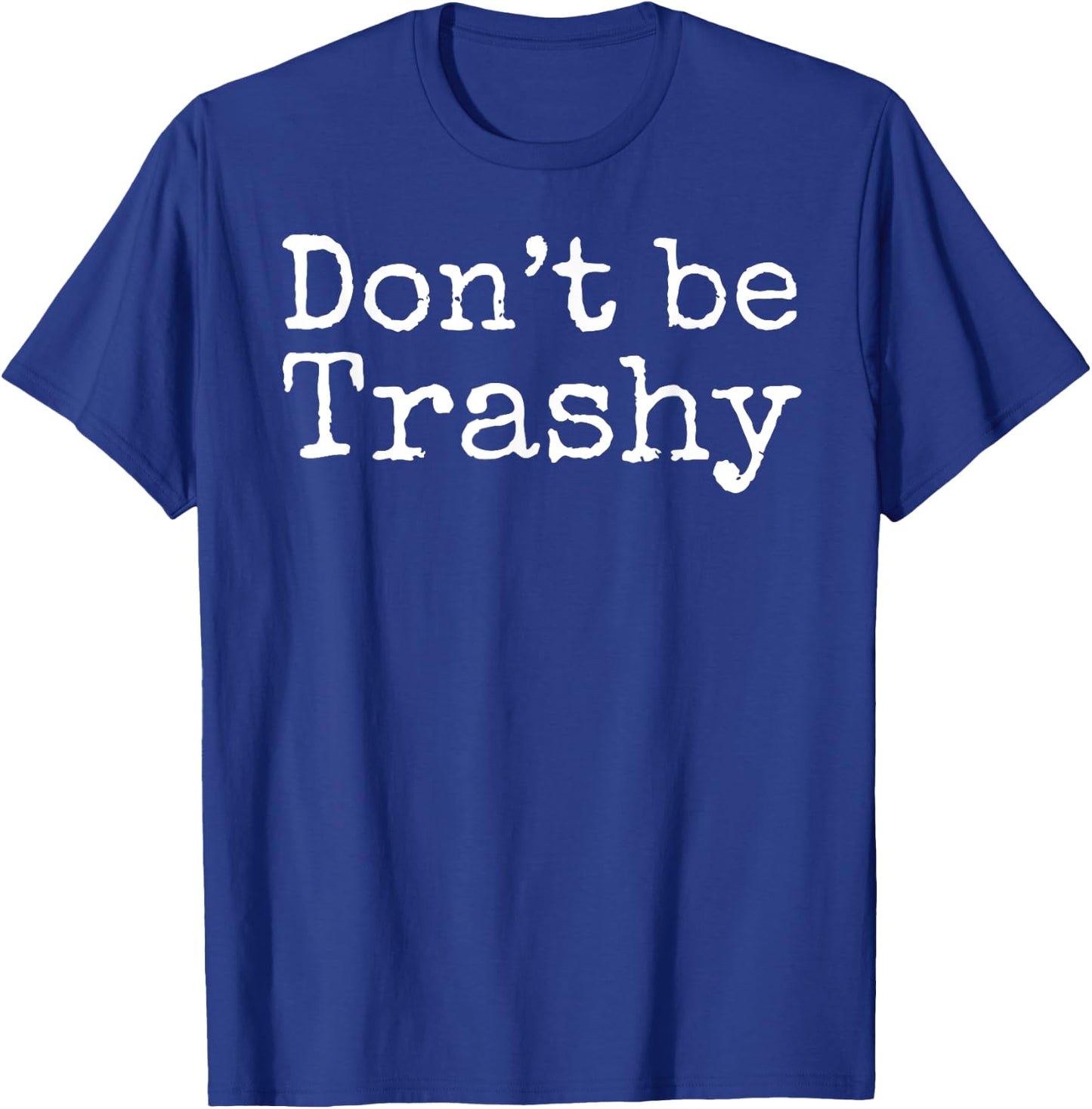 Don't Be Trashy Shirt Funny Anti-Litter Recycling Shirt T-Shirt - T-Shirt | Royal