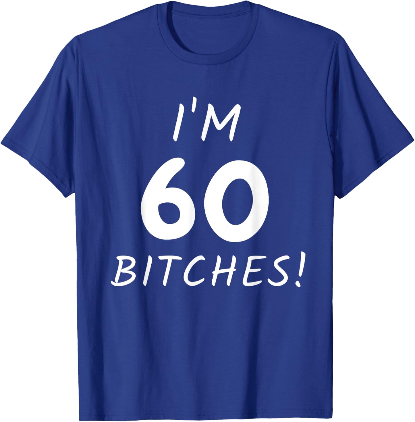 I'm 60 Bitches Funny Sixty Year Old 60th Birthday Gift T-Shirt - T-Shirt | Royal