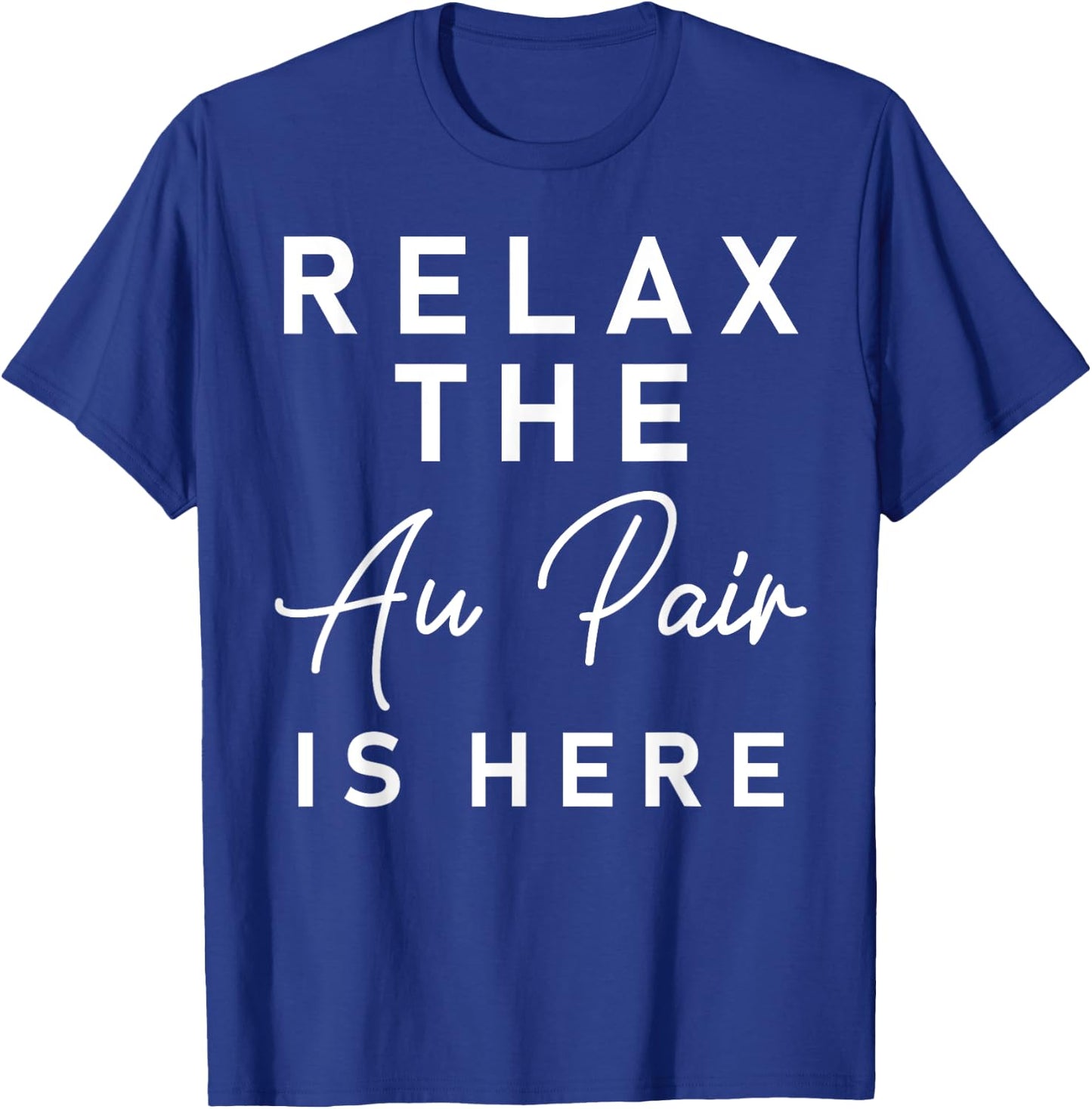 Relax The Au Pair Is Here Shirt - Au Pair Welcome Gift T-Shirt - T-Shirt | Royal