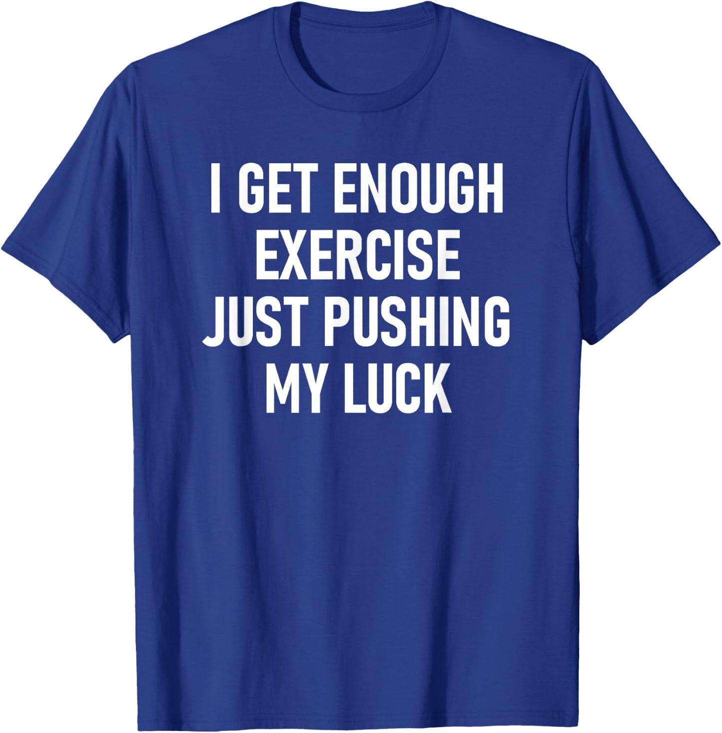 I Get Enough Exercise Just Pushing My Luck, Funny, Jokes T-Shirt - T-Shirt | Royal