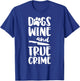 Dogs Wine And True Crime Shirt Women True Crime Junkie T-Shirt - T-Shirt | Royal