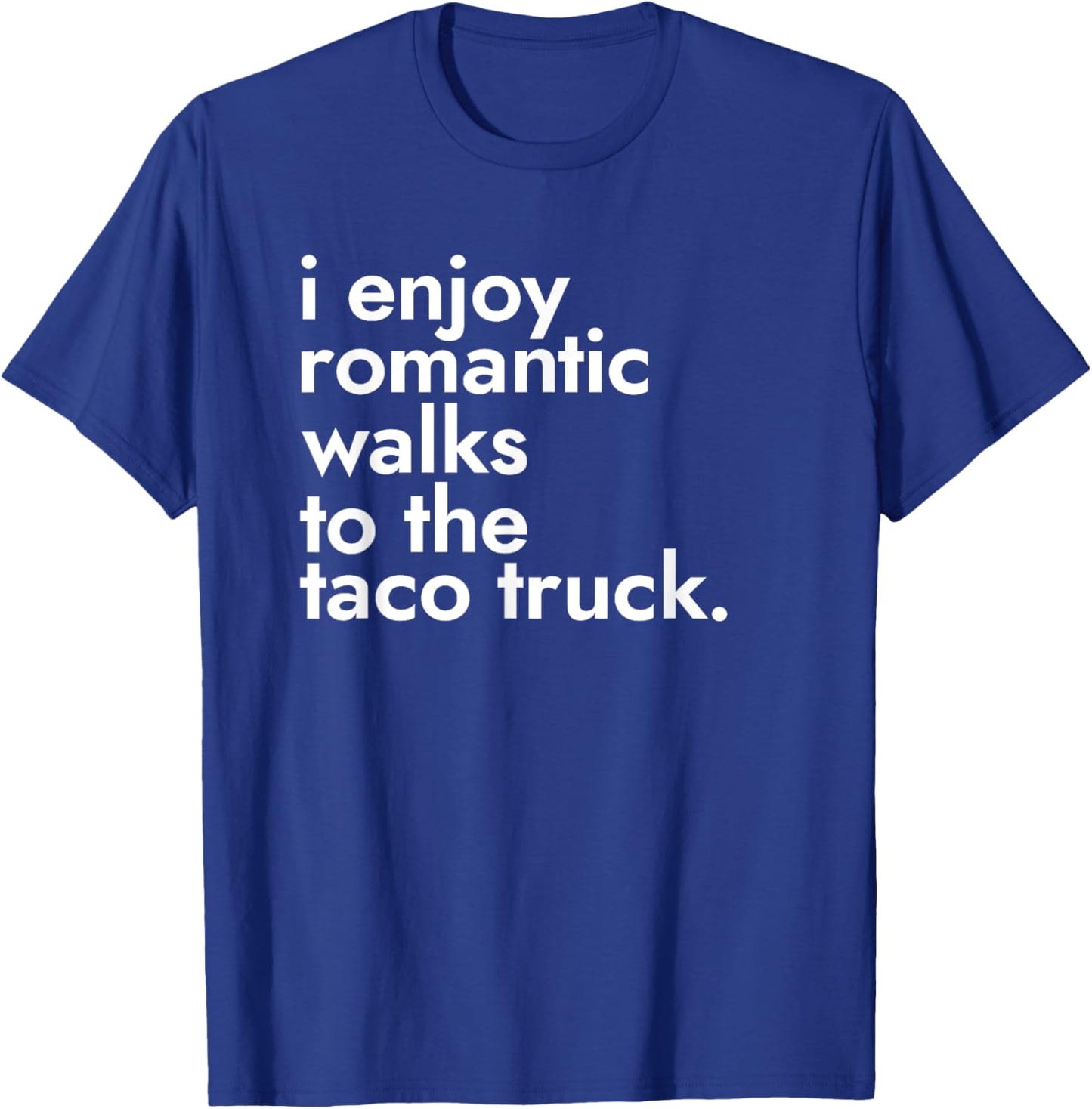 I Enjoy Romantic Walks To The Taco Truck - Street Food T-Shirt - T-Shirt | Royal