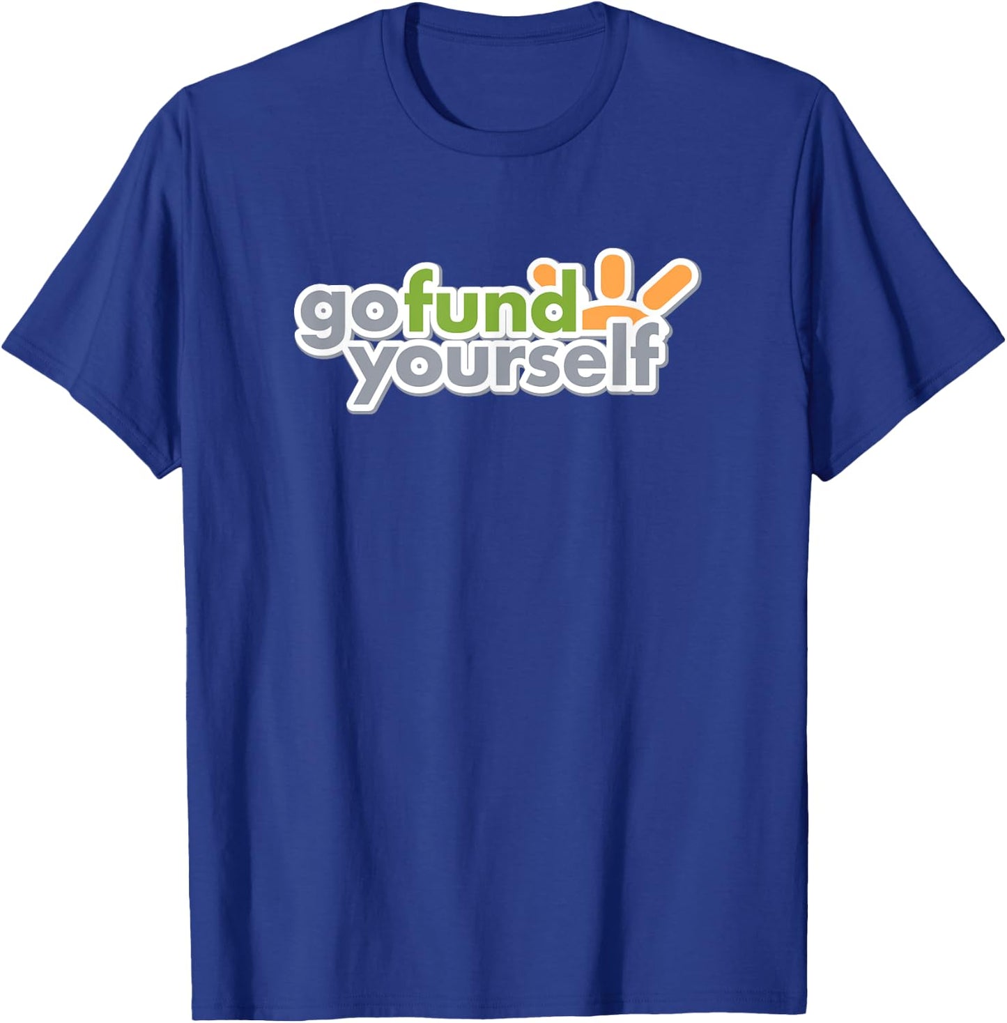 GO FUND YOURSELF - funny sarcasm witty pun DIY fundraising T-Shirt - T-Shirt | Royal