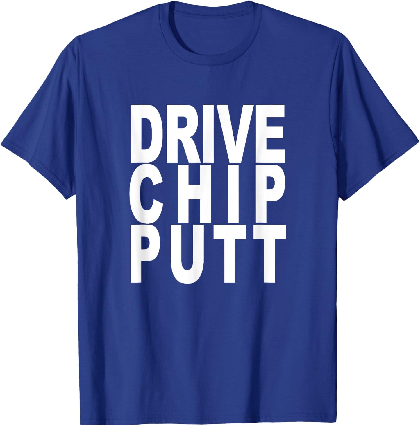 Golf Fans Drive Chip Putt Funny Cool Shirt Gift T-Shirt - T-Shirt | Royal