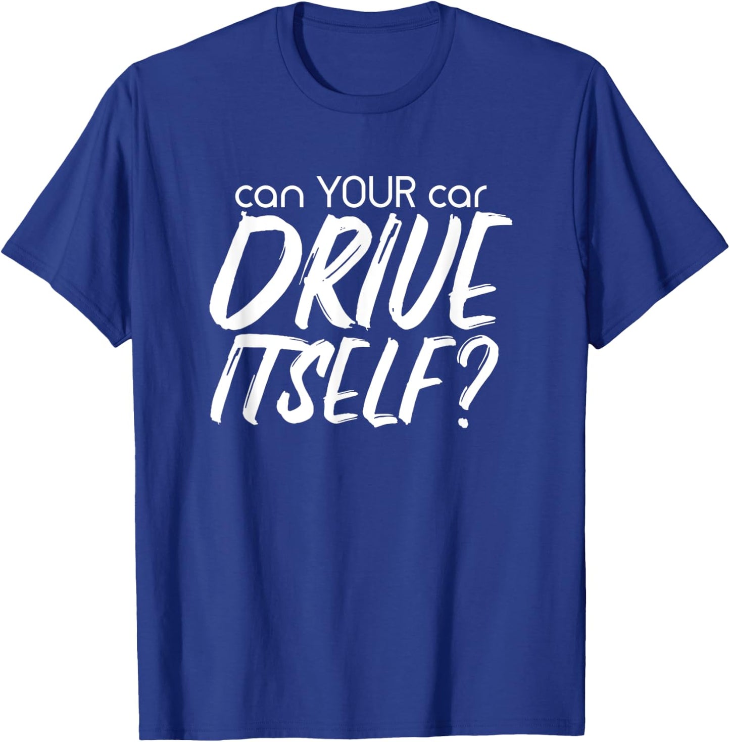 Can YOUR Car Drive Itself Funny Automated Self Driving Cars T-Shirt - T-Shirt | Royal