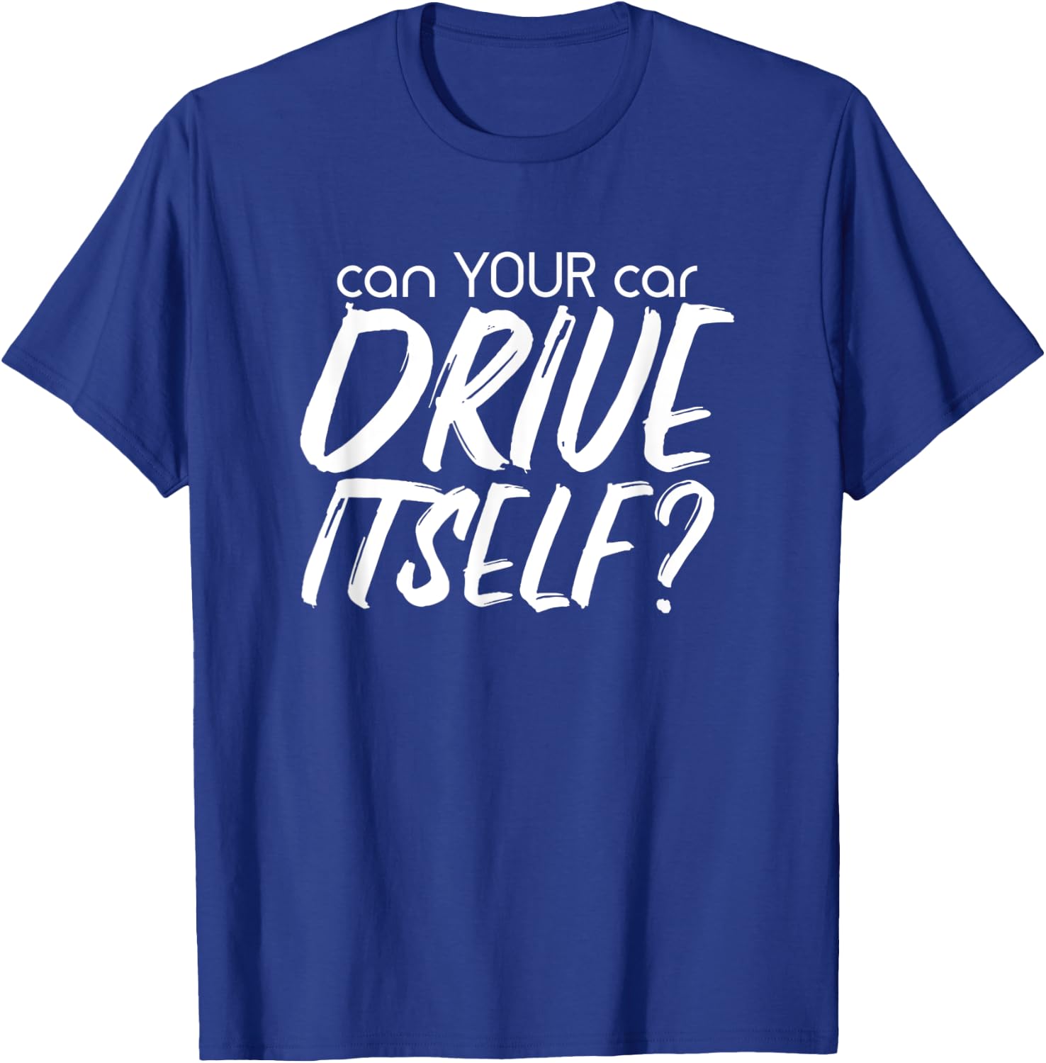 Can YOUR Car Drive Itself Funny Automated Self Driving Cars T-Shirt - T-Shirt | Royal
