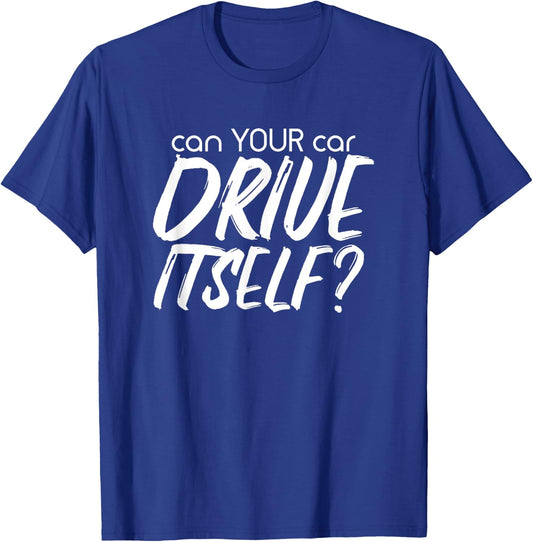Can YOUR Car Drive Itself Funny Automated Self Driving Cars T-Shirt - T-Shirt | Royal