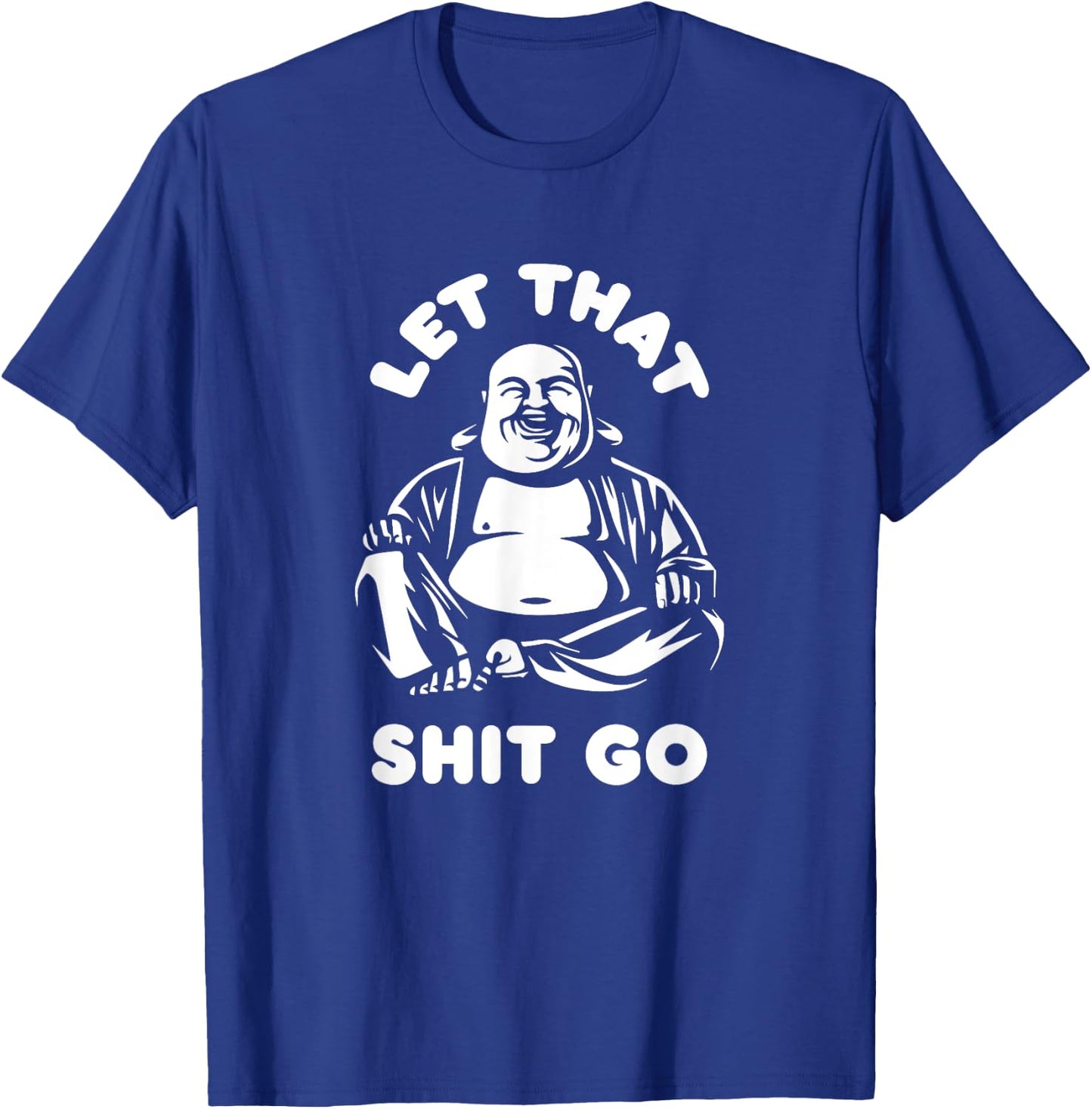 Let That Shit Go Laughing Buddha Monk Buddhism Funny Quote T-Shirt - T-Shirt | Royal