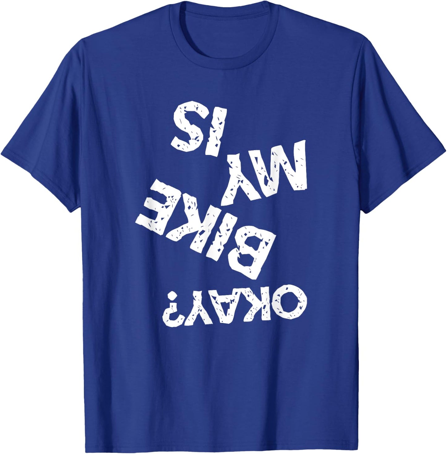 Is My Bike Okay Funny Upside Down Biker T-Shirt - T-Shirt | Royal