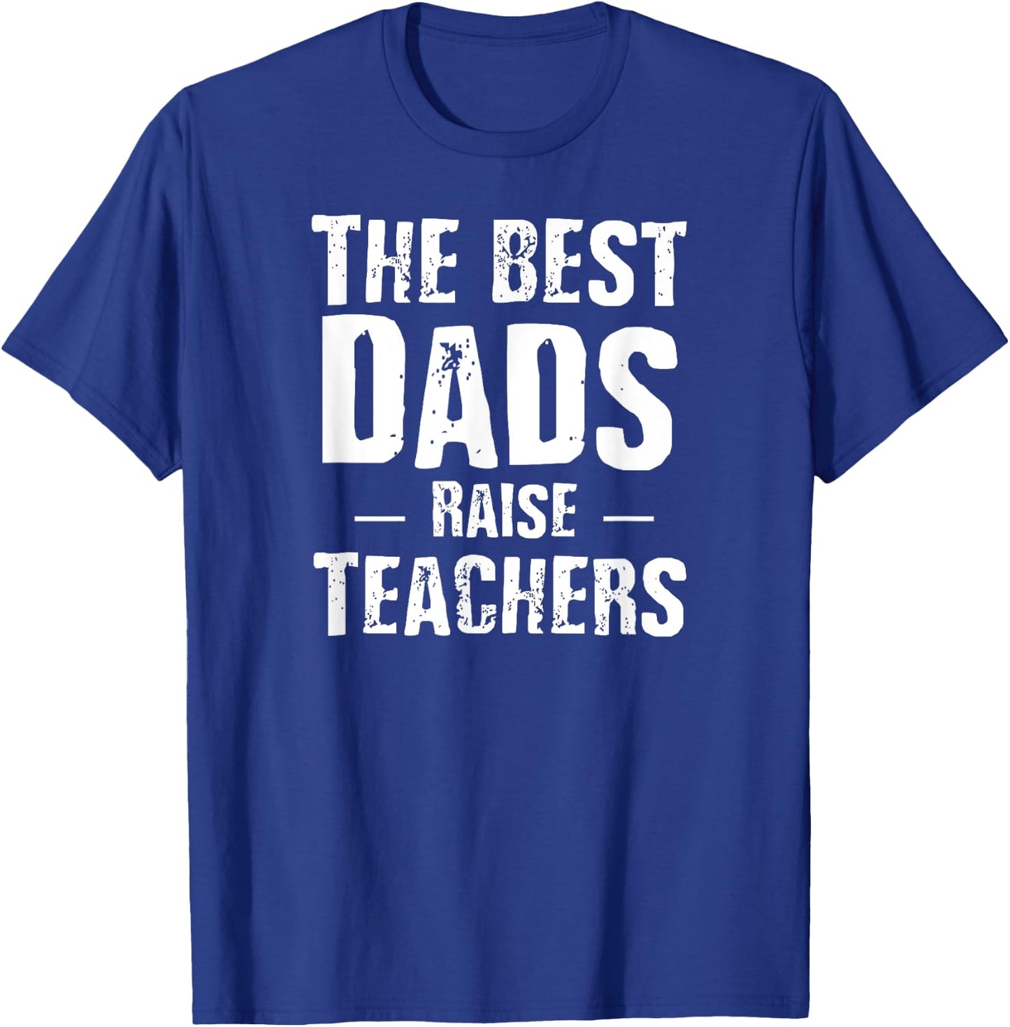 The Best Dads Raise Teachers Shirt Gift Fathers Day Women Girls Kids T-Shirt - T-Shirt | Royal
