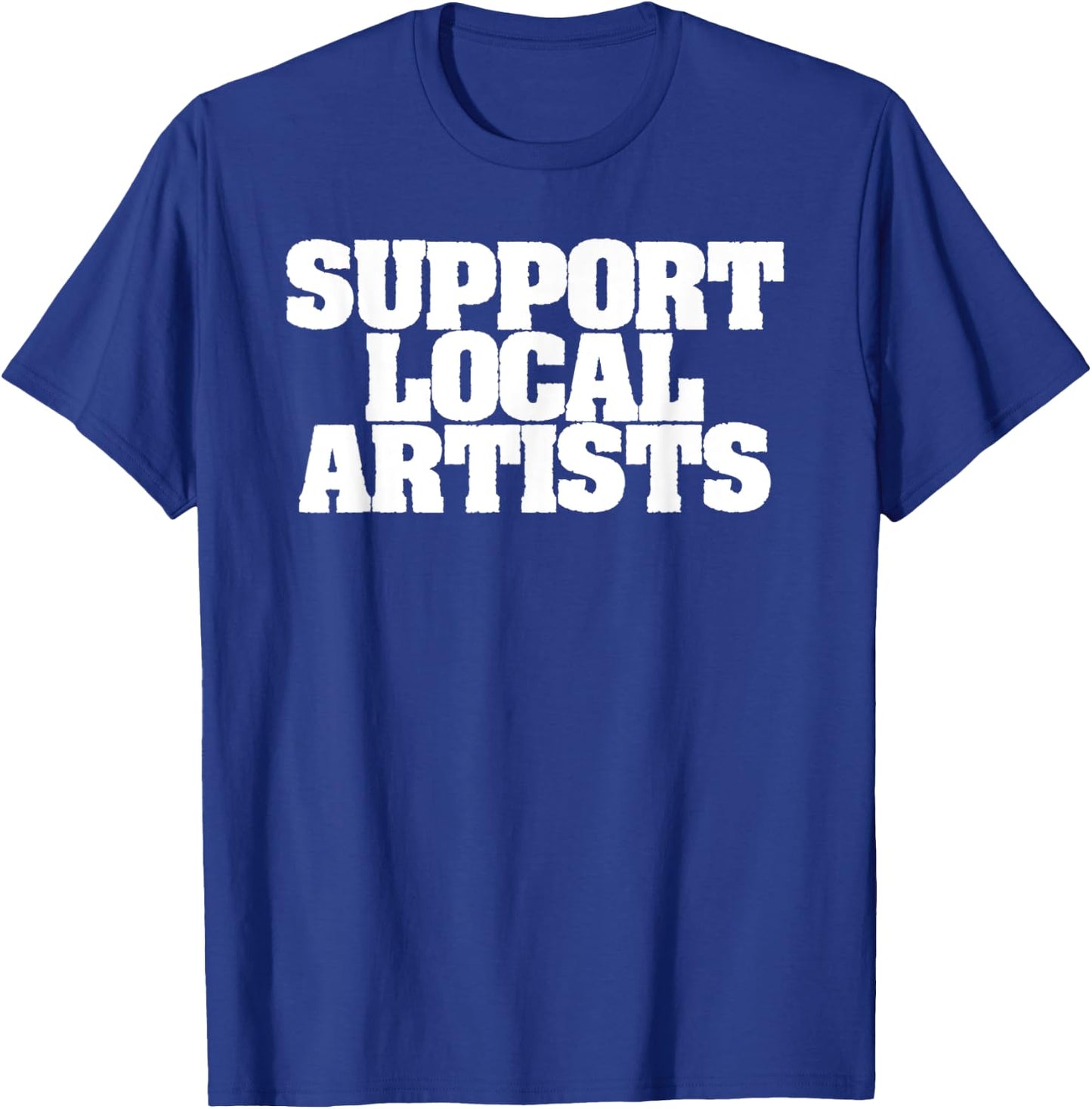 Support Local Artists! Simple Message for Artistic Allies T-Shirt - T-Shirt | Royal