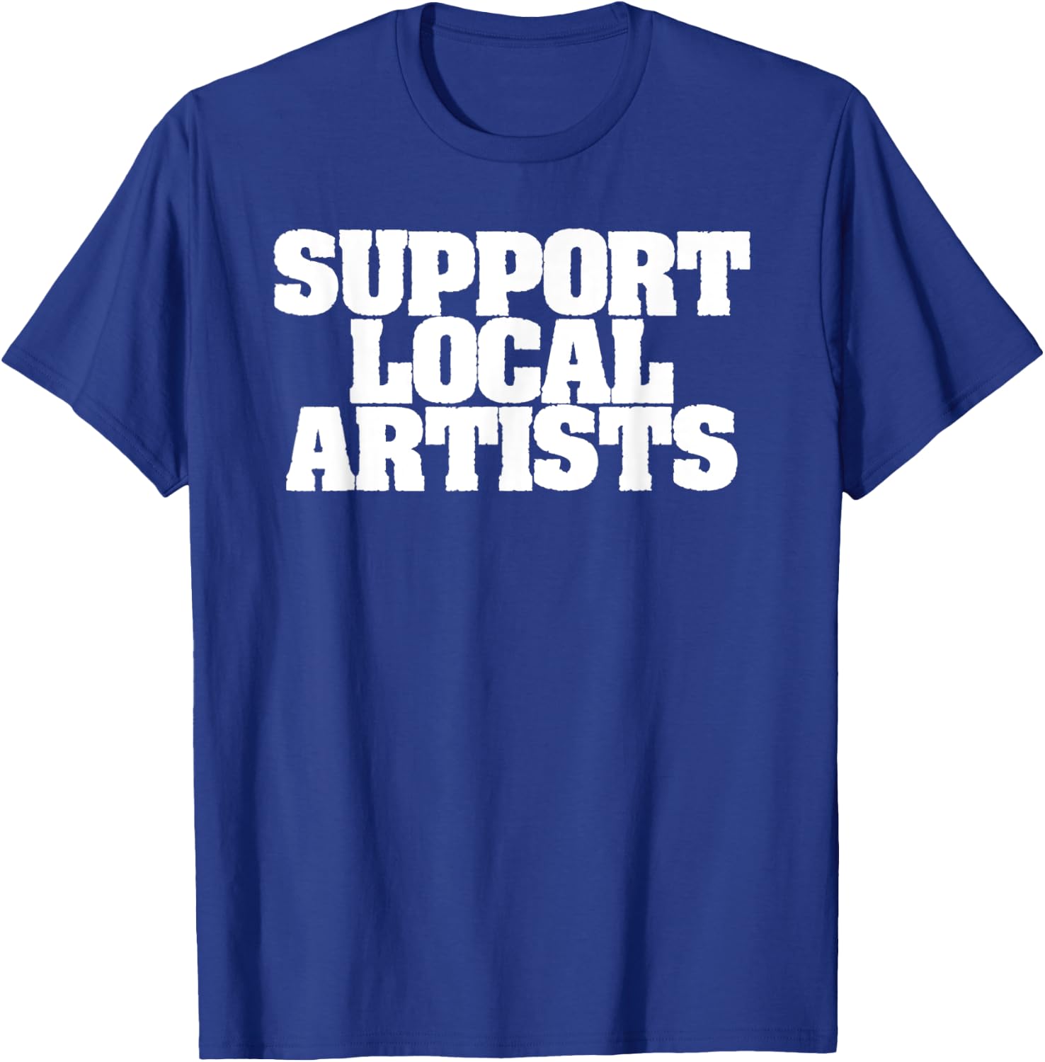 Support Local Artists! Simple Message for Artistic Allies T-Shirt - T-Shirt | Royal