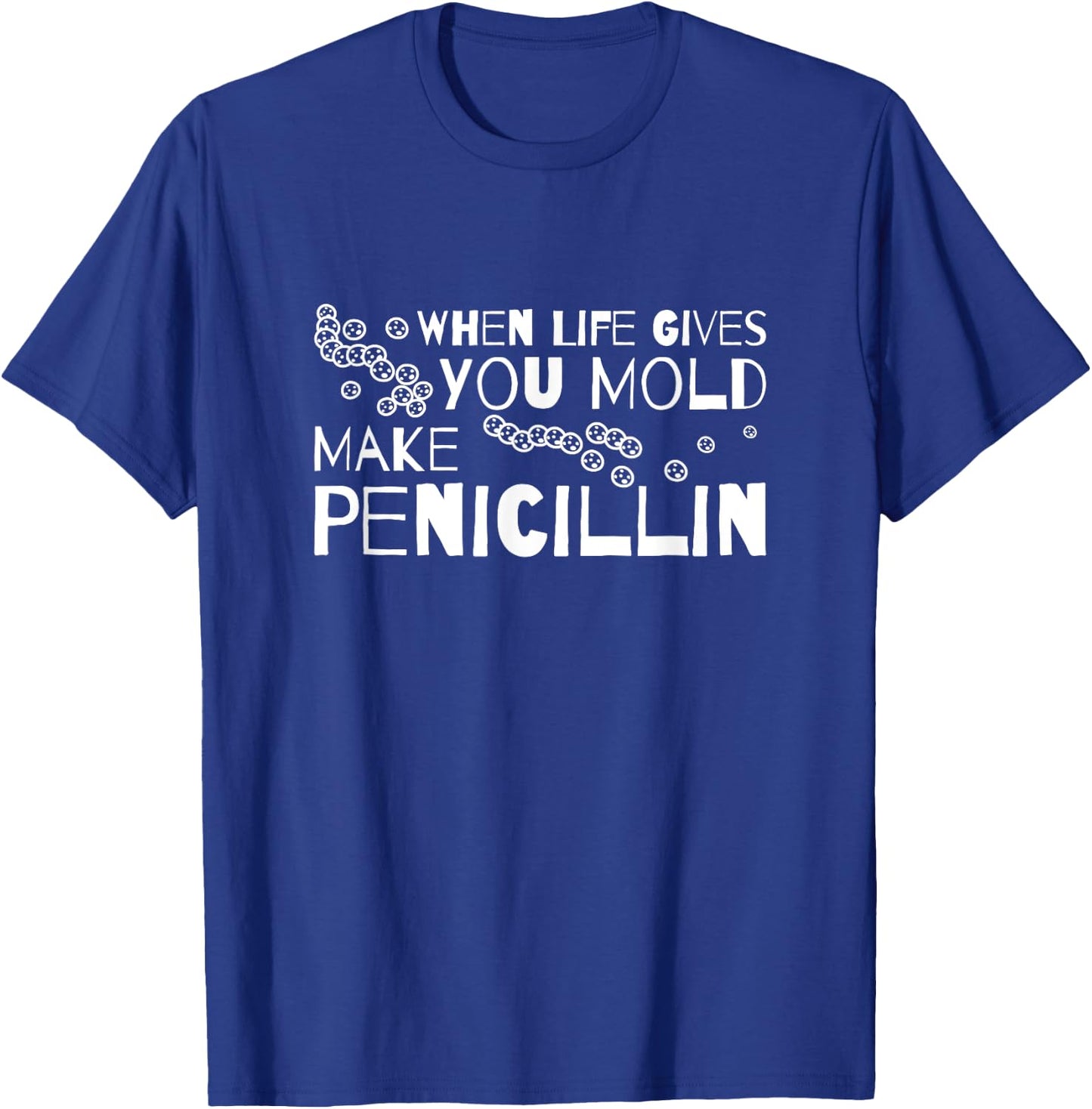 When Life Gives You Mold Make Penicillin Microbiologist T-Shirt - T-Shirt | Royal