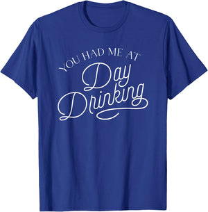 You Had Me At Day Drinking T-Shirt - T-Shirt | Royal