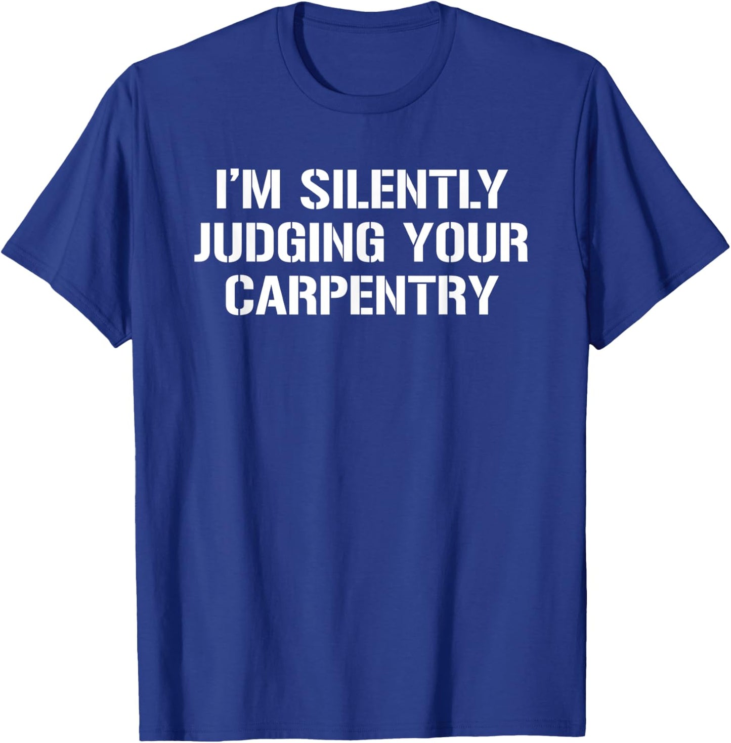 I'm Silently Judging Your Carpentry Funny Carpenter T-Shirt - T-Shirt | Royal