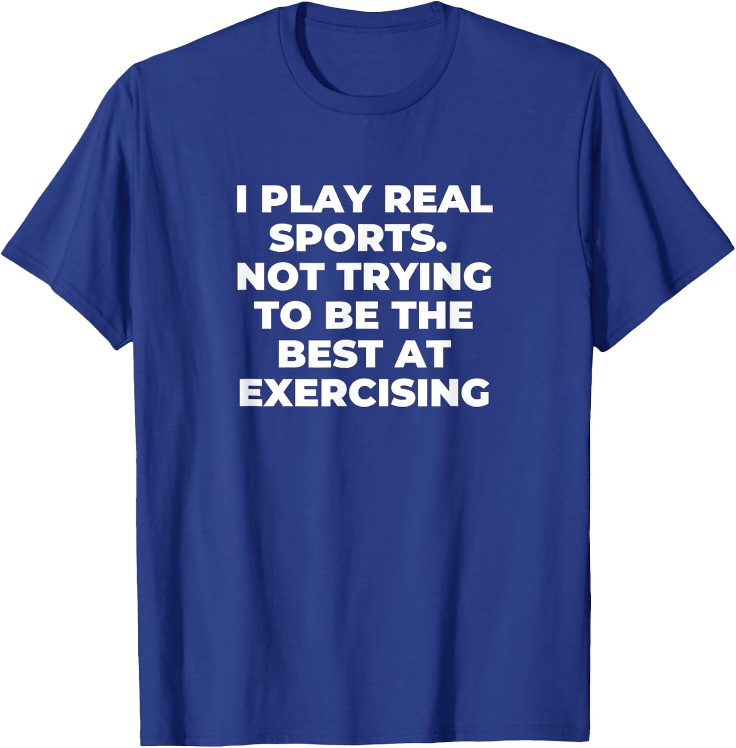 I Play Real Sports - Not Trying To Be The Best At Exercising T-Shirt - T-Shirt | Royal