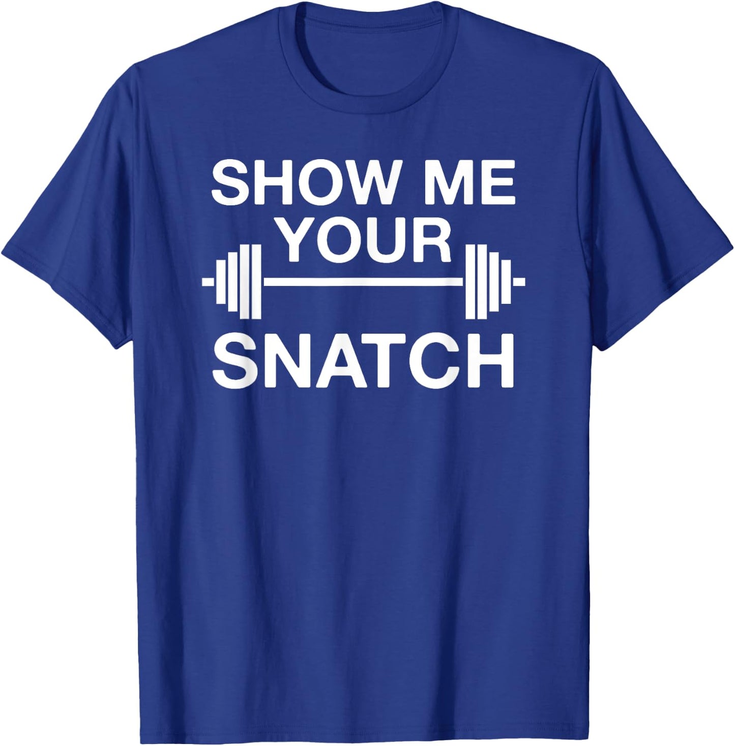Show Me Your Snatch Weightlifting T-Shirt - T-Shirt | Royal
