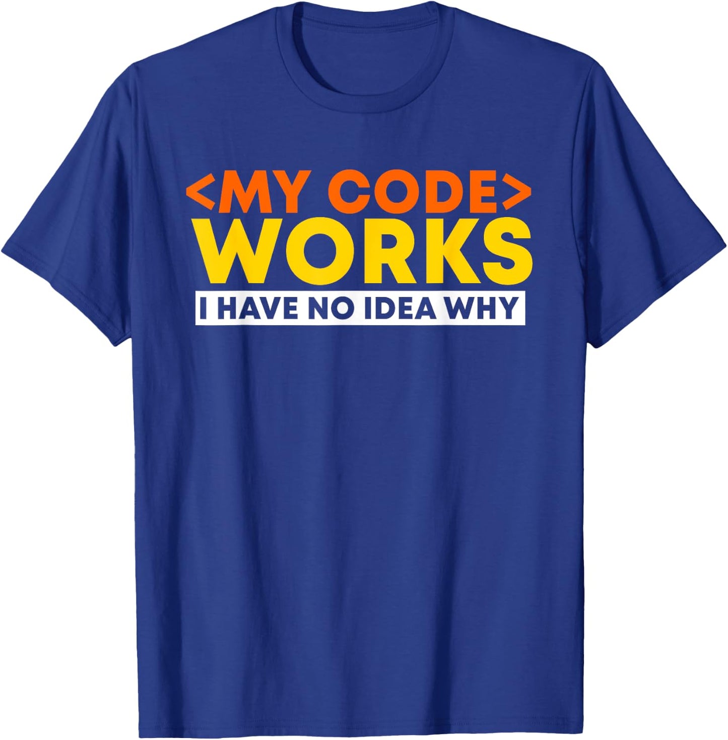 My Code Works I Have No Idea Why Programmer Developer Coding T-Shirt - T-Shirt | Royal
