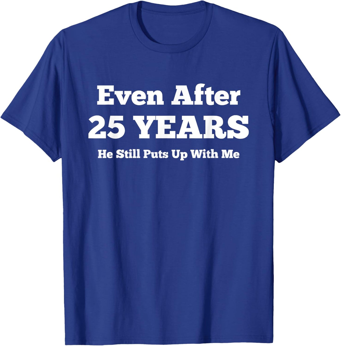 Even After 25 Years He Still Puts Up With Me Anniversary T-Shirt - T-Shirt | Royal