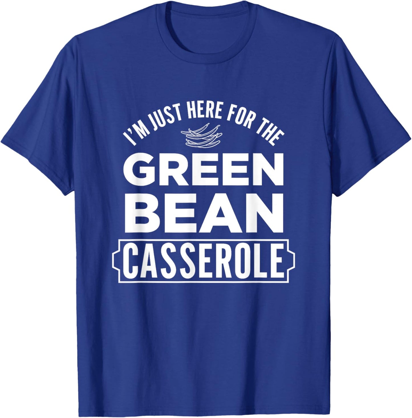 I'm Just Here For The Green Bean Casserole Thanksgiving T-Shirt - T-Shirt | Royal