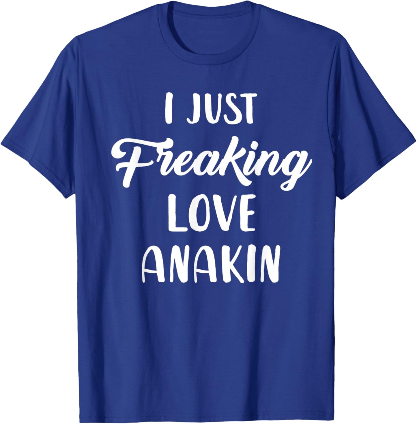 I Just Freaking Love Anakin T-Shirt - T-Shirt | Royal