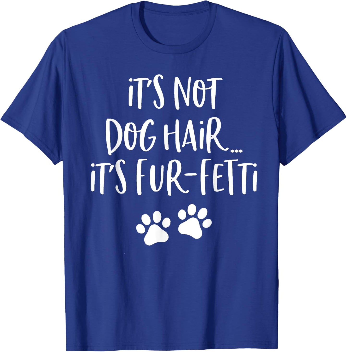 It's Not Dog Hair It's Fur-Fetti Funny Dog Lover Men Women T-Shirt - T-Shirt | Royal