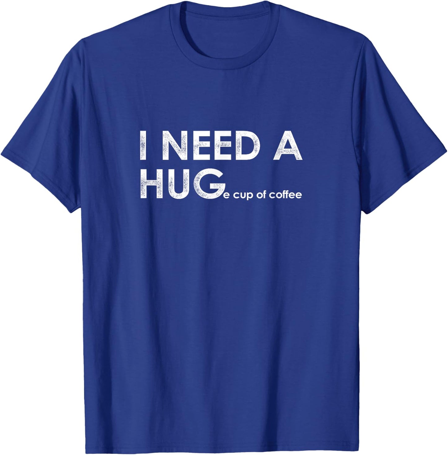 Funny I Need a HUGe cup of coffee Shirt Coffee Drinker T-Shirt - T-Shirt | Royal