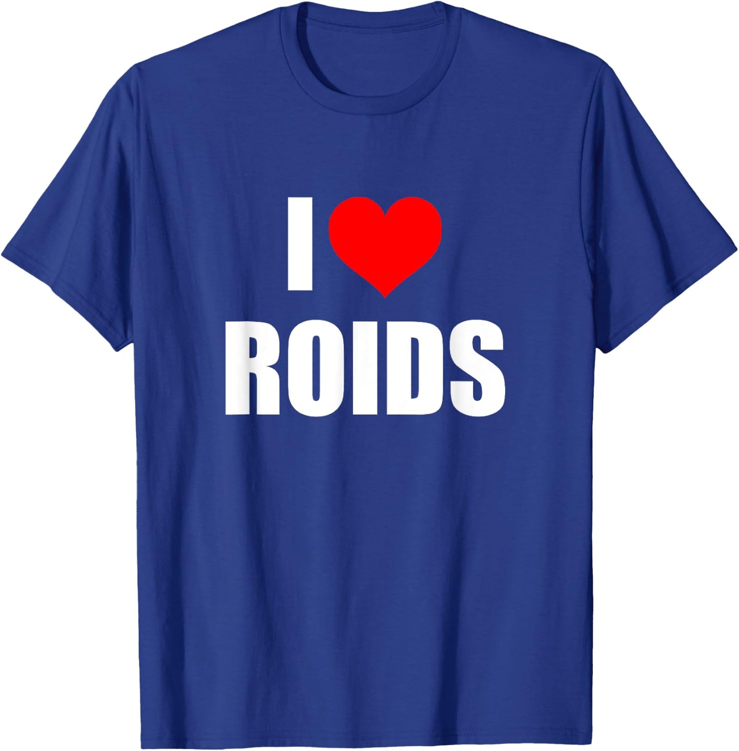 I Love Roids T-Shirt - T-Shirt | Royal