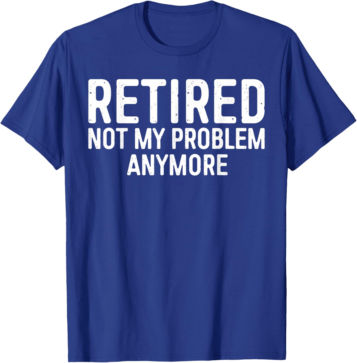 Retired Not My Problem Anymore Shirt Men Women Retirement T-Shirt - T-Shirt | Royal