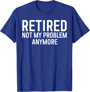 Retired Not My Problem Anymore Shirt Men Women Retirement T-Shirt - T-Shirt | Royal