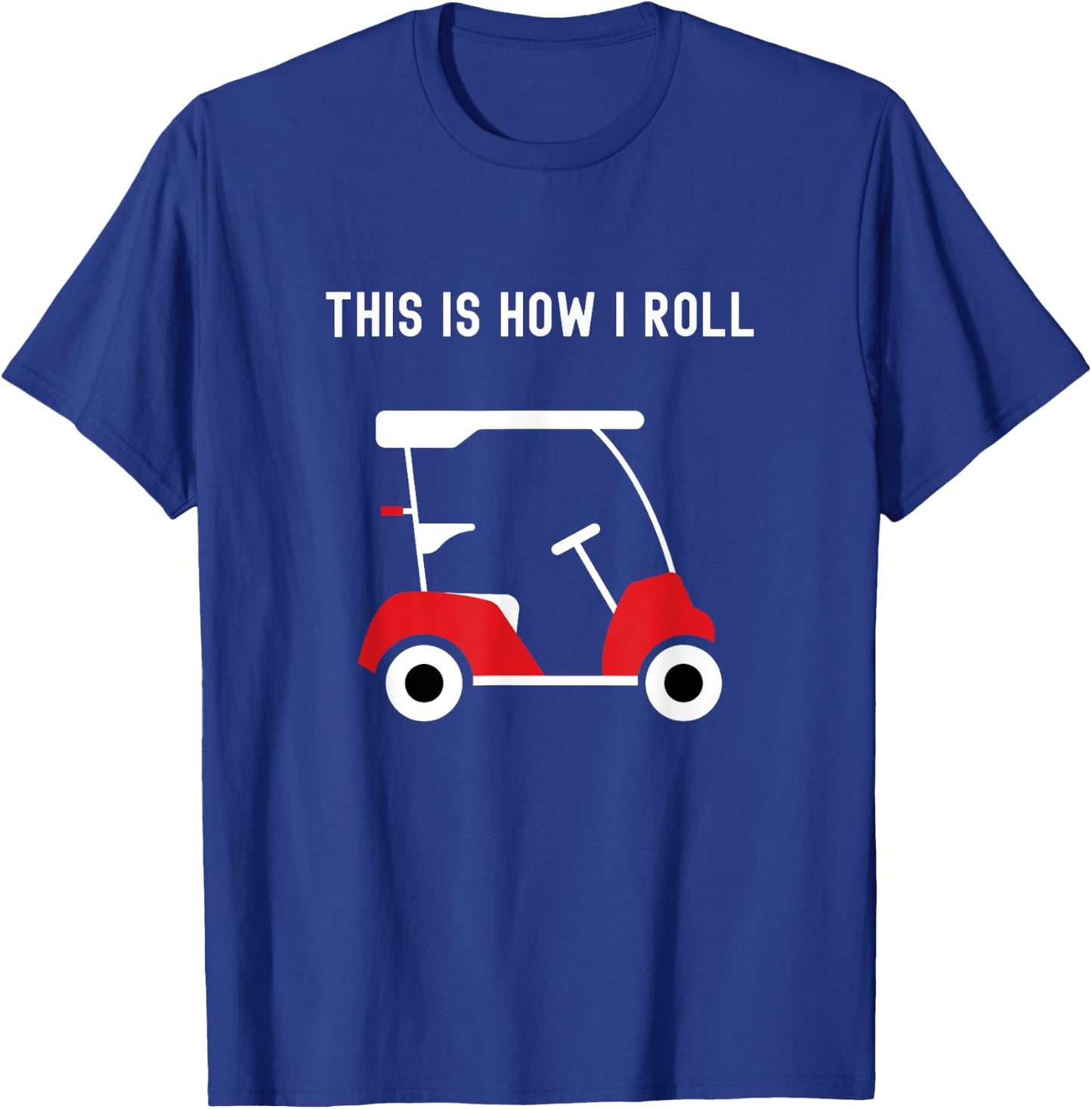 This is How I Roll Golf Cart, Golfers T-Shirt - T-Shirt | Royal