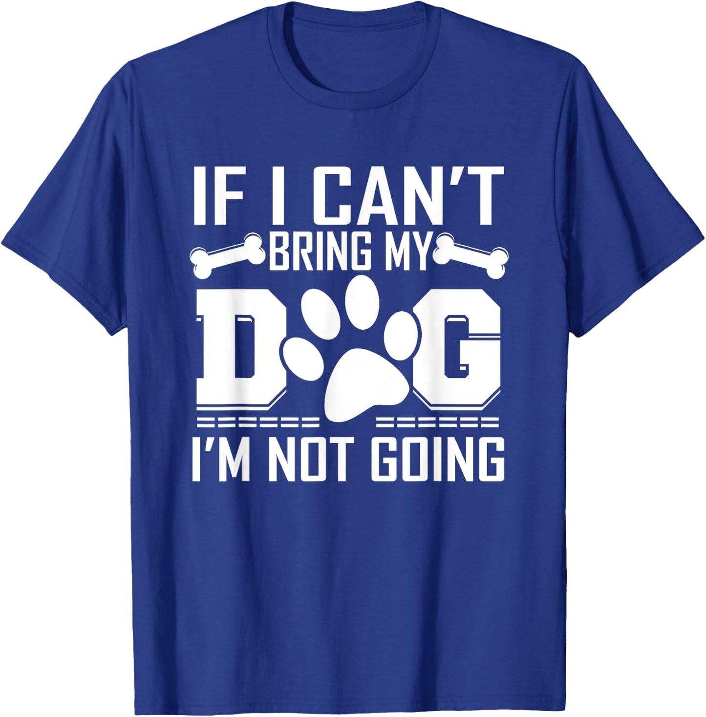 If I can't bring my DOG, I'm not going! T-Shirt - T-Shirt | Royal