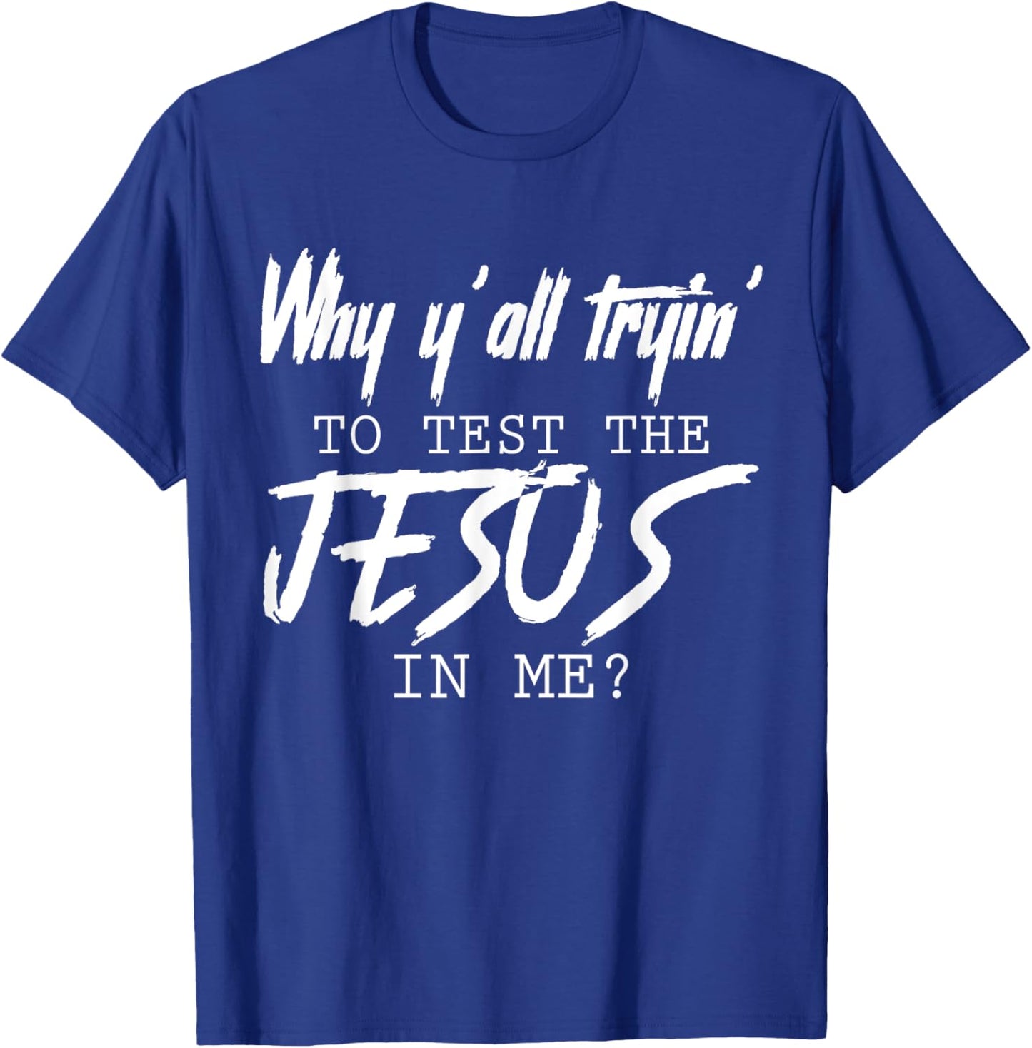 Why Y'all Tryin' To Test The Jesus In Me God Christian Gifts T-Shirt - T-Shirt | Royal