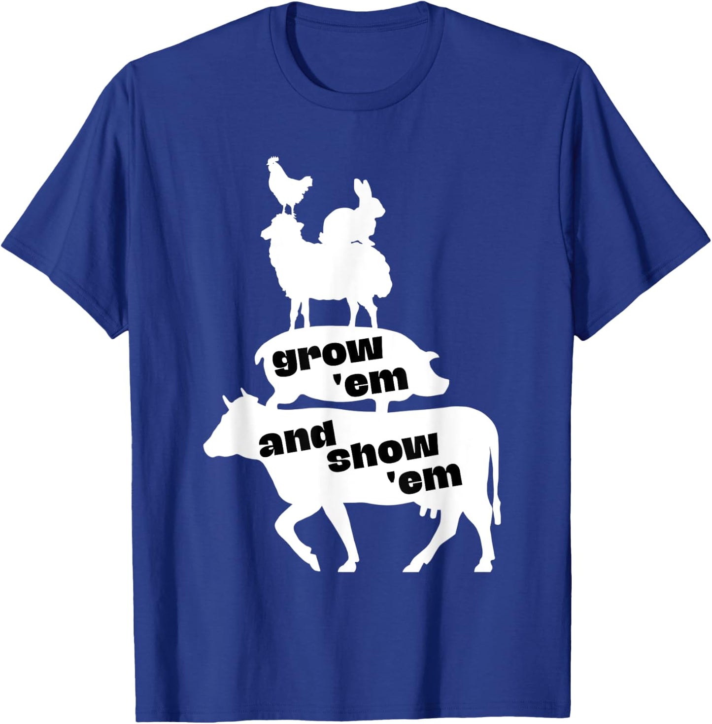 Grow Em and Show Em Livestock Show Cow Pig Sheep County Fair T-Shirt - T-Shirt | Royal