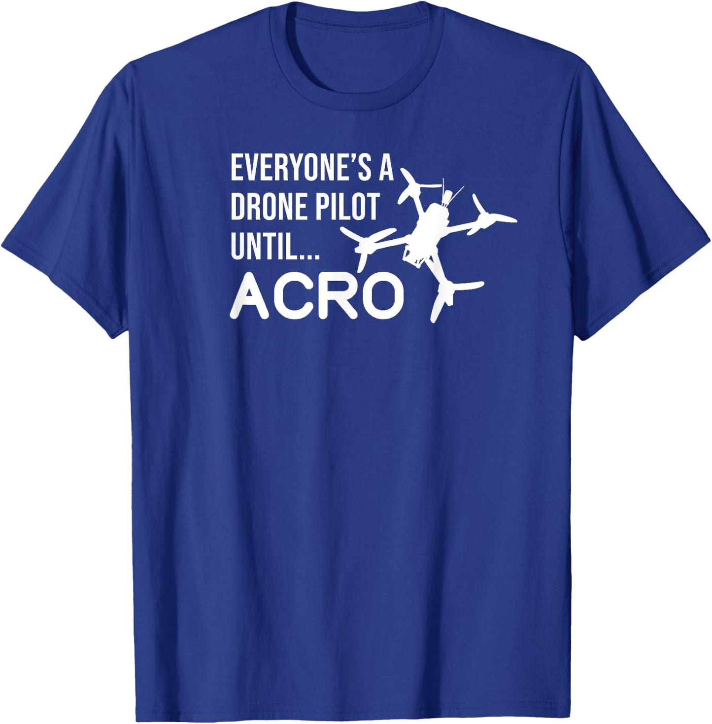 Everyones A Drone Pilot Until Acro Funny - FPV Quad Pilot T-Shirt - T-Shirt | Royal
