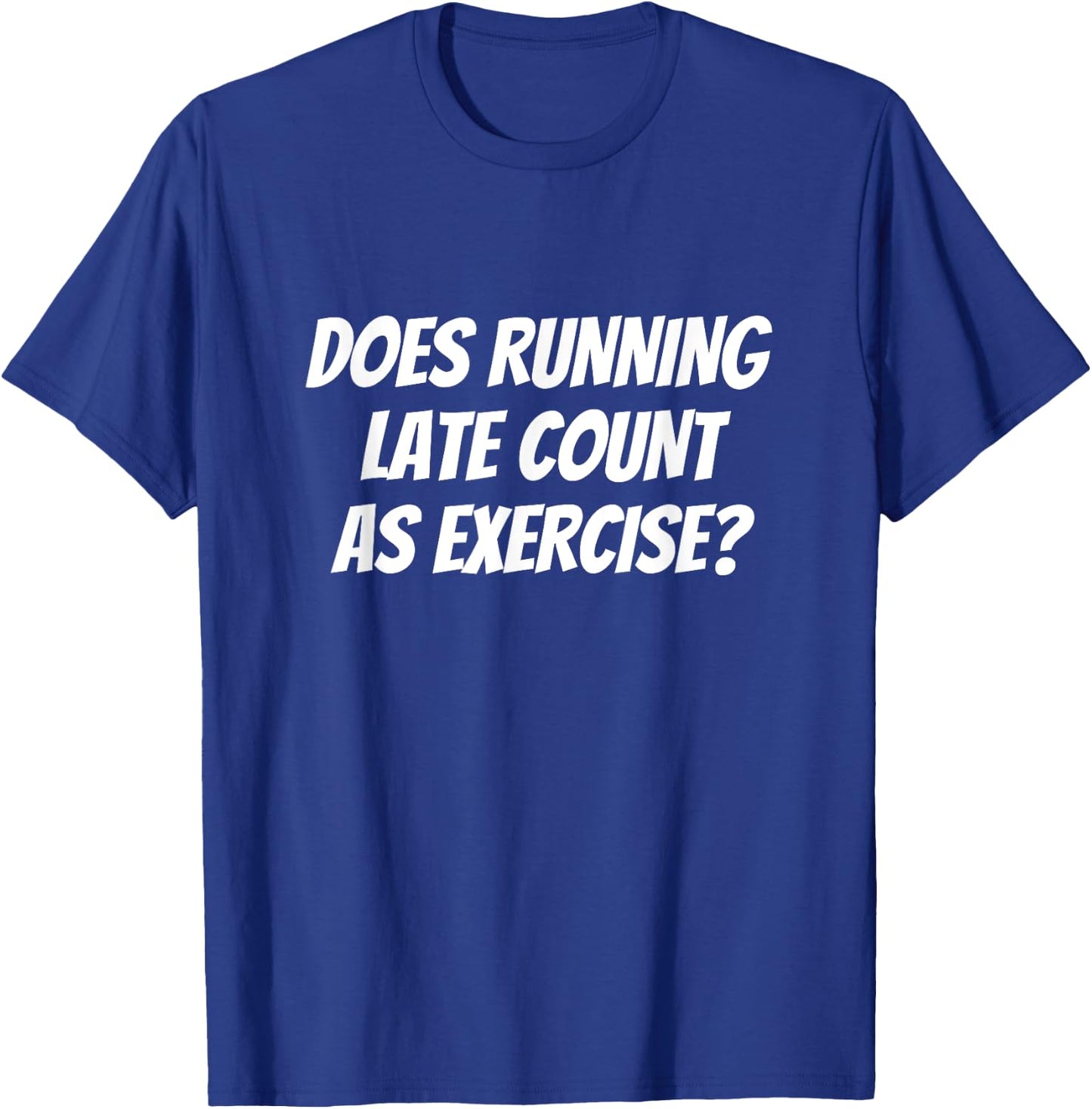 Does Running Late Count as Exercise Funny Workout T-Shirt - T-Shirt | Royal
