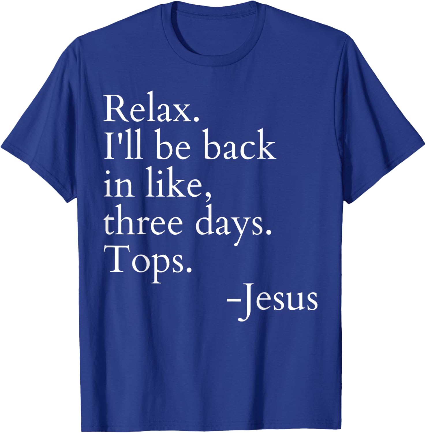 Relax I'll Be Back In Like Three Days Top Jesus Funny Saying T-Shirt - T-Shirt | Royal