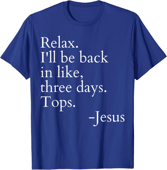 Relax I'll Be Back In Like Three Days Top Jesus Funny Saying T-Shirt - T-Shirt | Royal