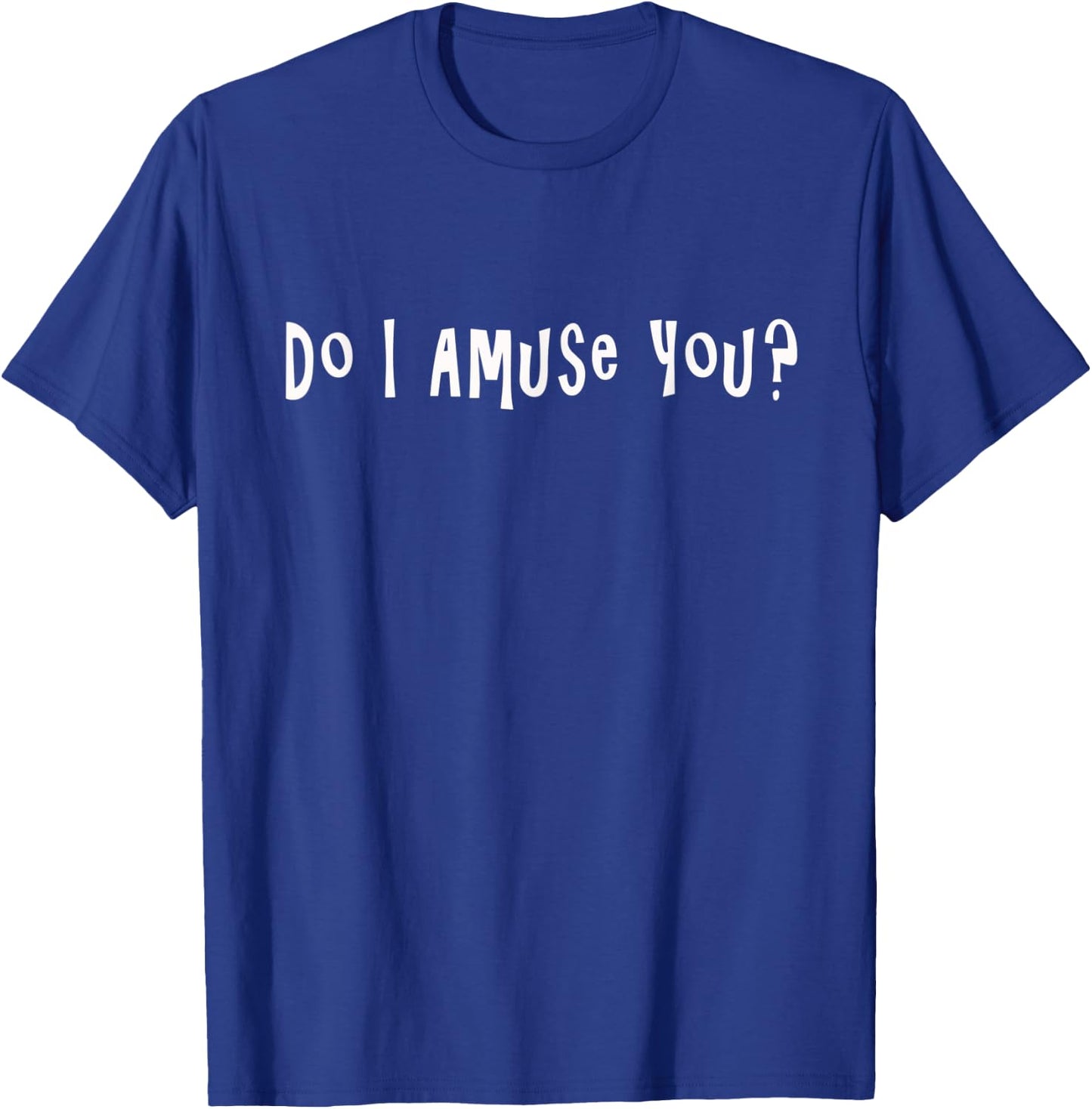 Do I Amuse You Funny Humor Joke 80s Movie Quote Pop Culture T-Shirt - T-Shirt | Royal