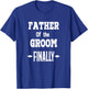 Father Of The Groom Finally Engaged Wedding T Shirt T-Shirt - T-Shirt | Royal