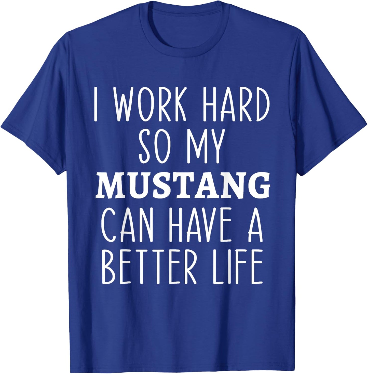 I Work Hard So My Mustang Can Have a Better Life Funny Horse T-Shirt - T-Shirt | Royal