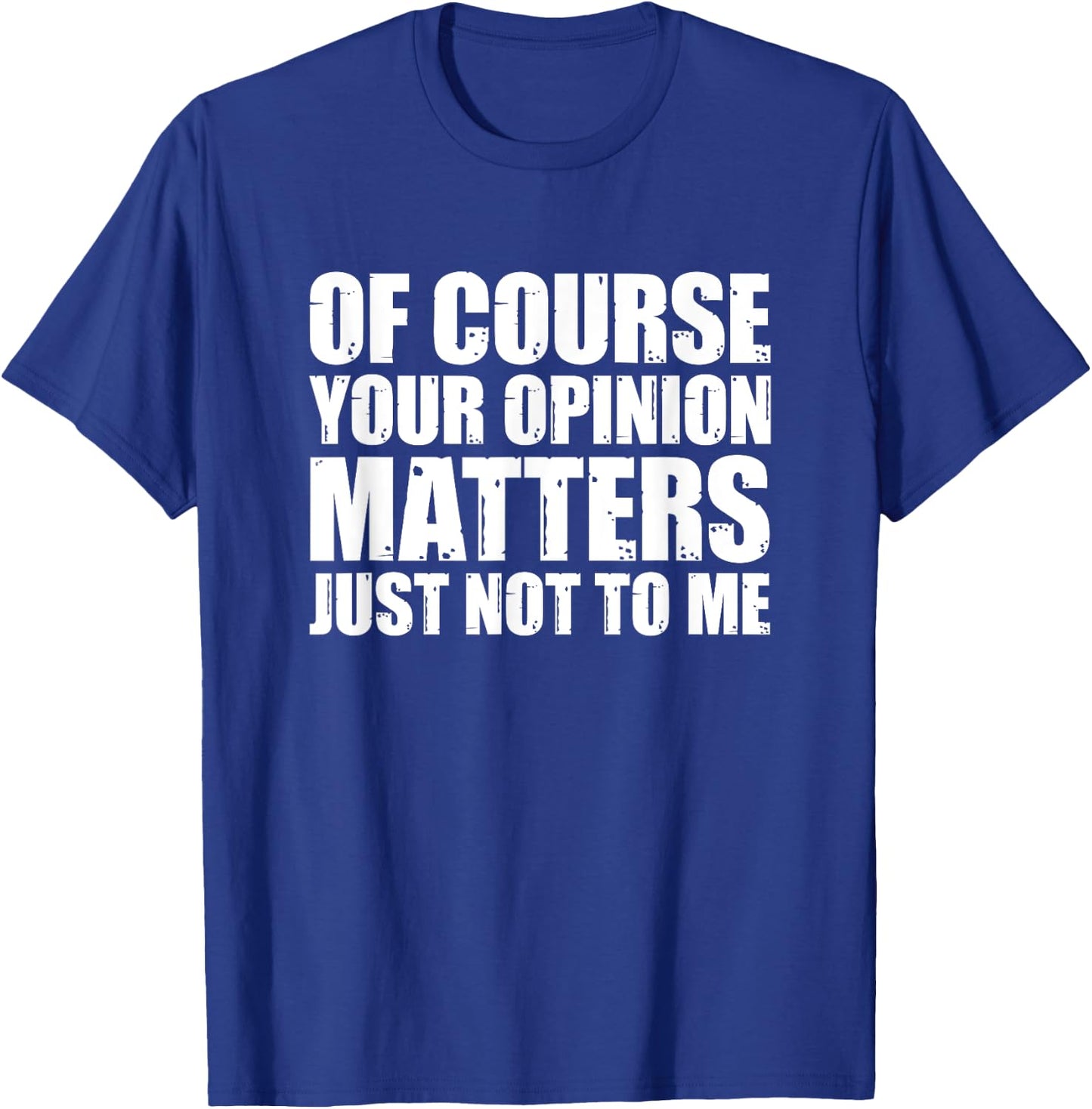Of Course Your Opinion Matters Just Not to Me T-Shirt - T-Shirt | Royal